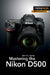 Mastering the Nikon D500 by Darrell Young