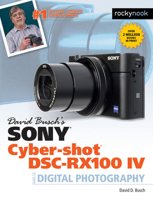 David Busch's Sony Cyber-Shot Dsc-Rx100 IV: Guide to Digital Photography by David D Busch