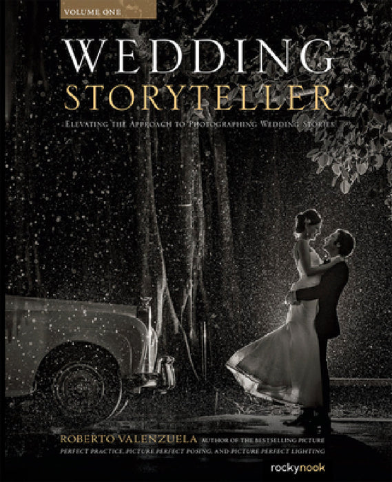 Wedding Storyteller, Volume 1: Elevating the Approach to Photographing Wedding Stories by Roberto Valenzuela