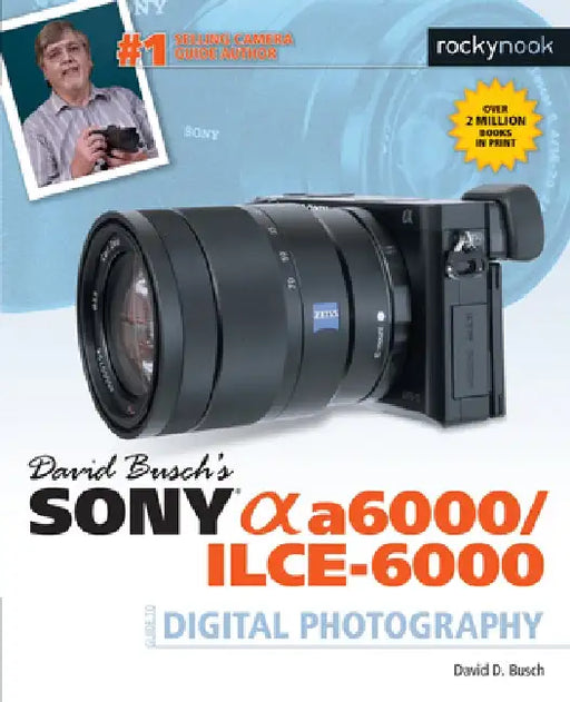 David Busch S Sony Alpha A6000/Ilce-6000 Guide to Digital Photography by David D. Busch