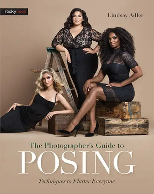The Photographer's Guide to Posing: Techniques to Flatter Everyone by Lindsay Adler