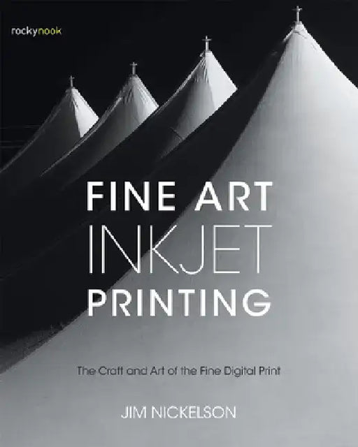 Fine Art Inkjet Printing: The Craft and Art of the Fine Digital Print by Jim Nickelson