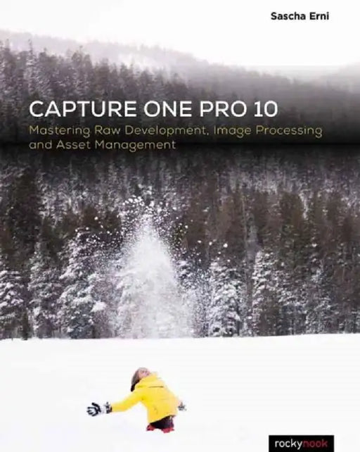 Capture One Pro 10: Mastering Raw Development, Image Processing, and Asset Management by Erni Sascha
