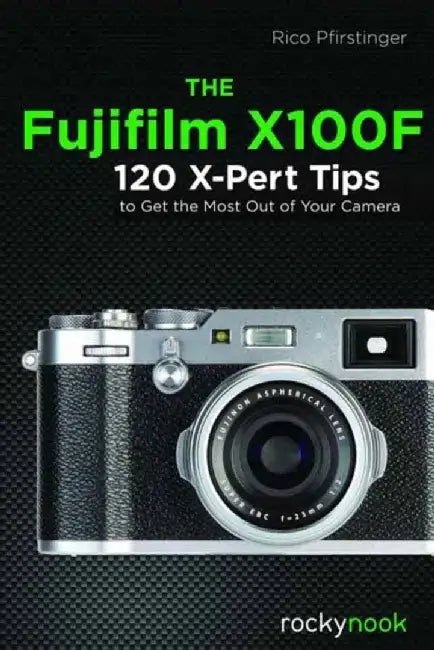 The Fujifilm X100f: 101 X-Pert Tips to Get the Most Out of Your Camera by Pfirstinger