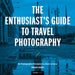 The Enthusiast's Guide to Travel Photography: 55 Photographic Principles You Need to Know by Jordana Wright