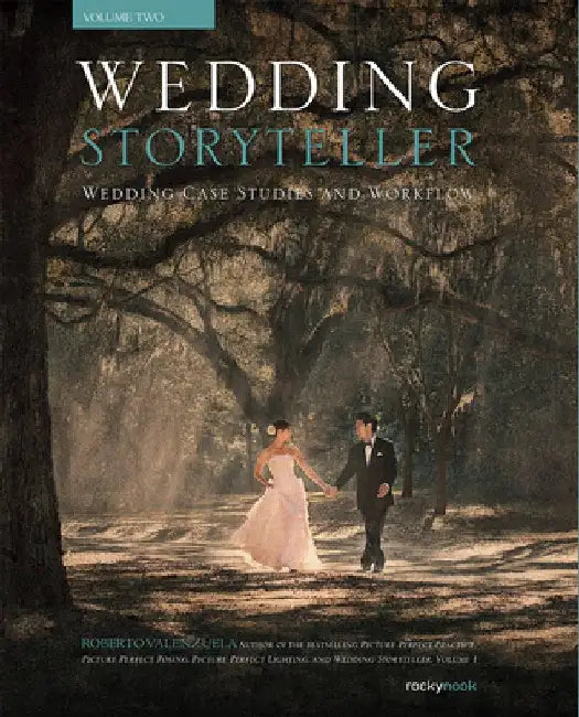 Wedding Storyteller, Volume 2: Wedding Case Studies, Workflow, and Editing by Roberto Valenzuela