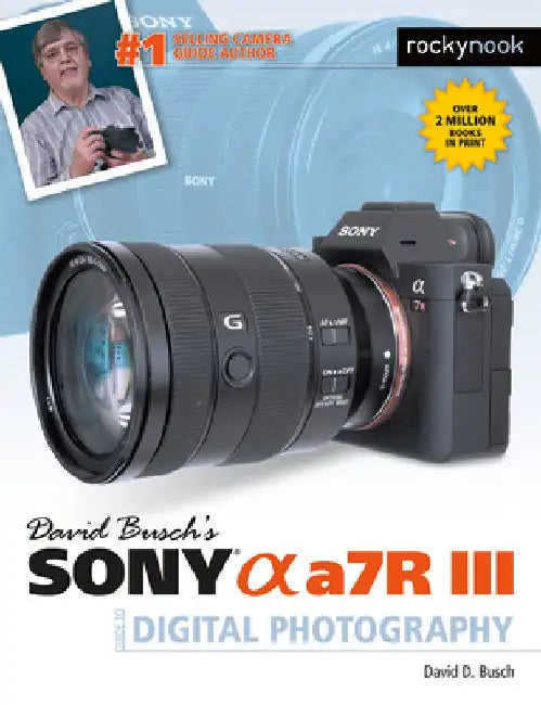 David Busch's Sony Alpha A7r III Guide to Digital Photography by David Busch