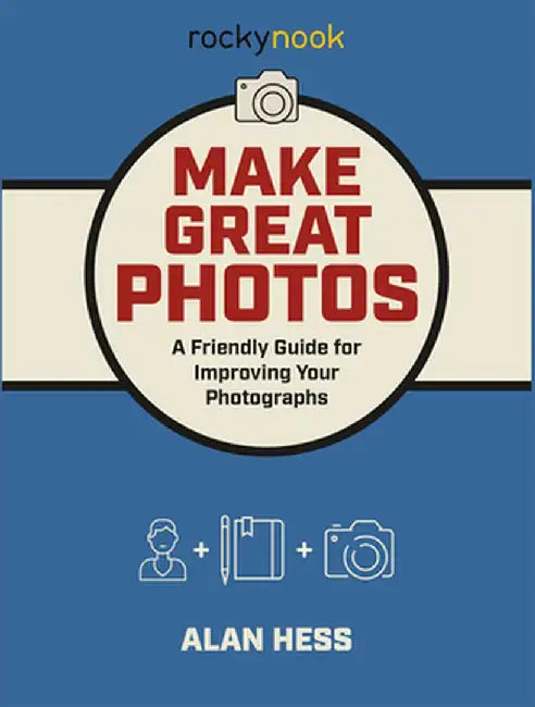 Make Great Photos: A Friendly Guide and Journal for Improving Your Photographs by Alan Hess