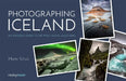 Photographing Iceland: An Insider's Guide to the Most Iconic Locations by Martin Schulz