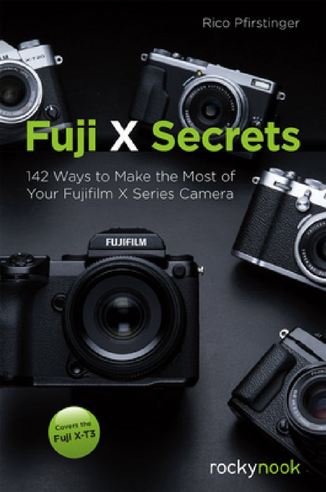 Fuji X Secrets: 120 Tips to Get the Most Out of Your X Series Camera