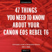 47 Things You Need to Know about Your Canon EOS Rebel T6: David Busch's Guide to Taking Better Pictures by David Busch