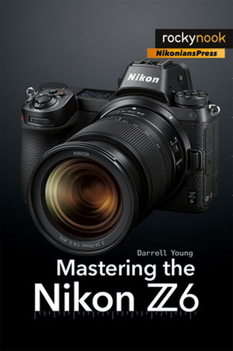 Mastering the Nikon Z6 by Young, Young