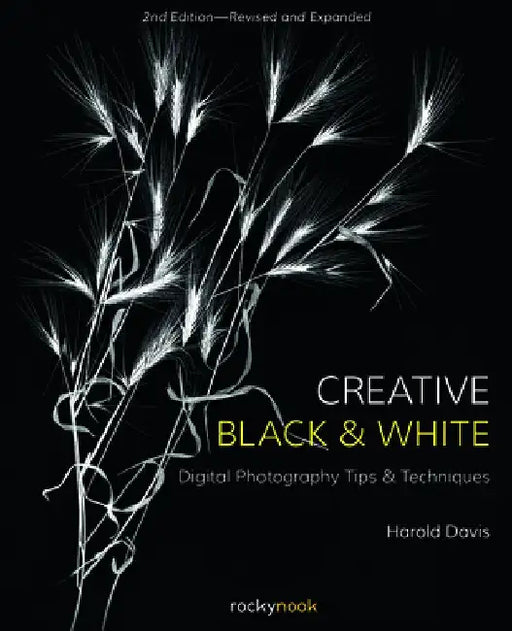 Creative Black and White: Digital Photography Tips and Techniques by Harold Davis