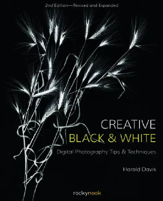 Creative Black and White: Digital Photography Tips and Techniques by Harold Davis