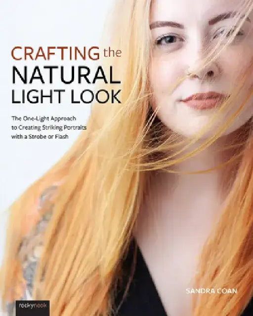 Crafting the Natural Light Look: The One-Light Approach to Creating Striking Portraits with a Strobe or Flash by Sandra Coan