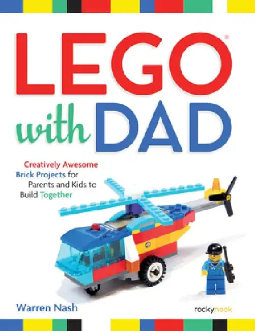 Lego with Dad: Creatively Awesome Brick Projects for Parents and Kids to Build Together by Warren Nash