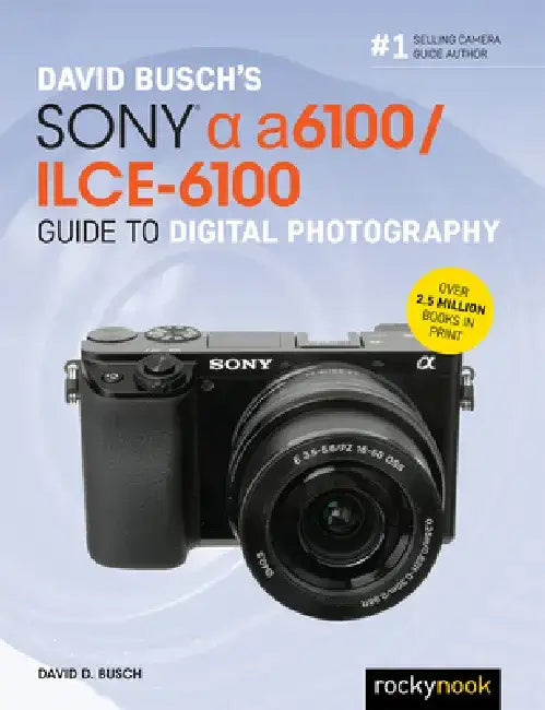 David Busch's Sony Alpha A6100/Ilce-6100 Guide to Digital Photography