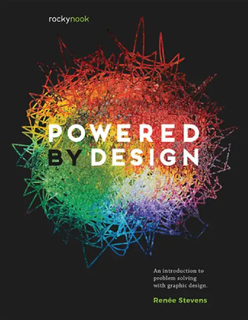 Powered by Design: An Introduction to Problem Solving with Graphic Design by Renee Stevens