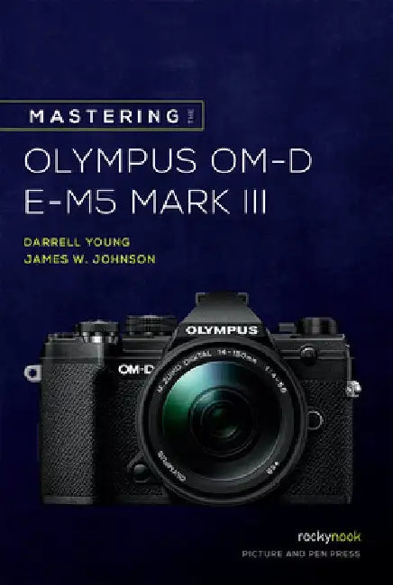 Mastering the Olympus Om-D E-M5 Mark III