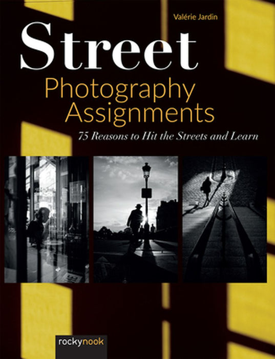 Street Photography Assignments: 75 Reasons to Hit the Streets and Learn by Valerie Jardin