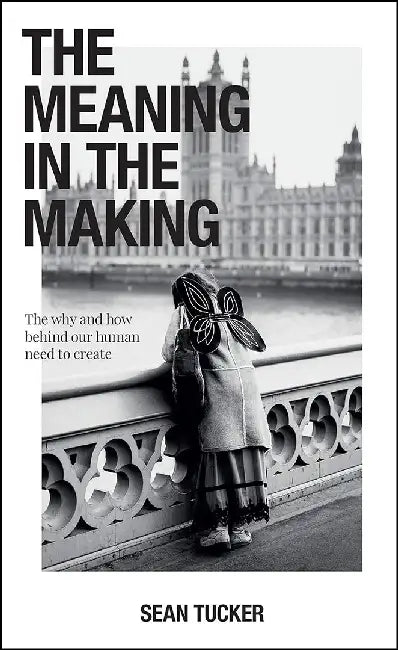 The Meaning in the Making: The Why and How Behind Our Human Need to Create