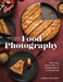 The Complete Guide to Food Photography: Learn How to Light, Compose, Style, and Edit Mouth-Watering Food Photographs