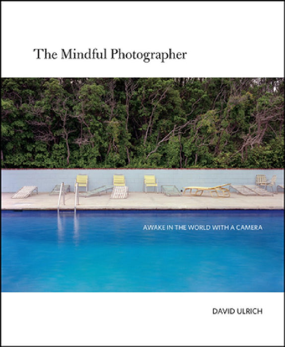 The Mindful Photographer: Awake in the World with a Camera