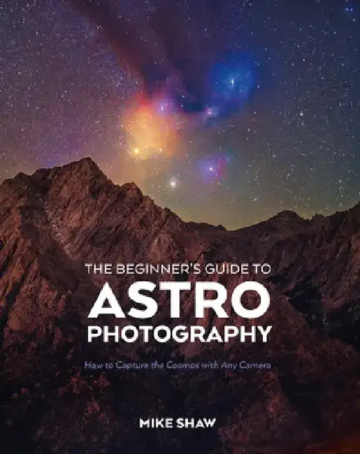 The Beginner's Guide to Astrophotography: How to Capture the Cosmos with Any Camera