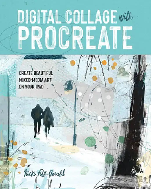 Digital Collage with Procreate: Create Beautiful Mixed Media Art on Your iPad