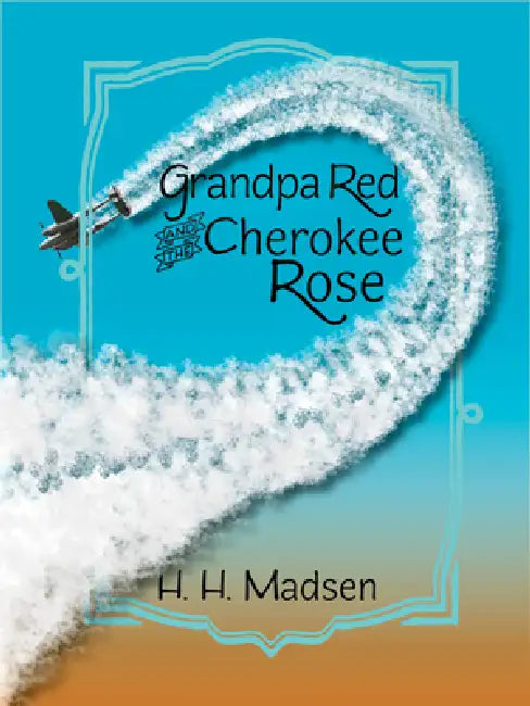 Grandpa Red and the Cherokee Rose by H. H. Madsen