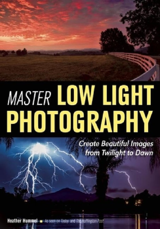 Master Low Light Photography: Create Beautiful Images from Twilight to Dawn by Heather Hummel