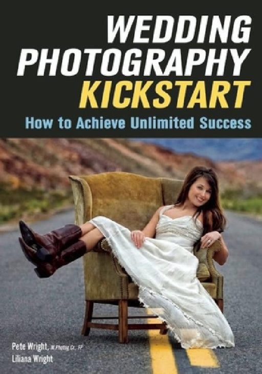 Wedding Photography Kickstart: How to Achieve Unlimited Success by Liliana Wright, Pete Wright