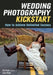 Wedding Photography Kickstart: How to Achieve Unlimited Success by Liliana Wright, Pete Wright