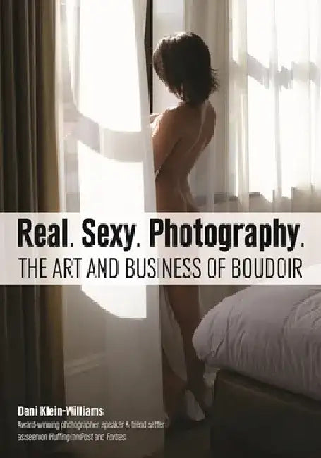 Real. Sexy. Photography.: The Art and Business of Boudoir by Dani Klein-Williams
