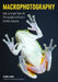 Macrophotography: Create Larger-Than-Life Photographs of Nature's Smallest Subjects by Dennis Quinn