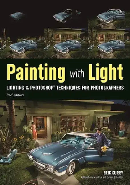 Painting with Light: Lighting & Photoshop Techniques for Photographers, 2nd Ed by Eric Curry