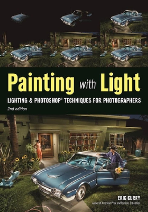 Painting with Light: Lighting & Photoshop Techniques for Photographers, 2nd Ed by Eric Curry