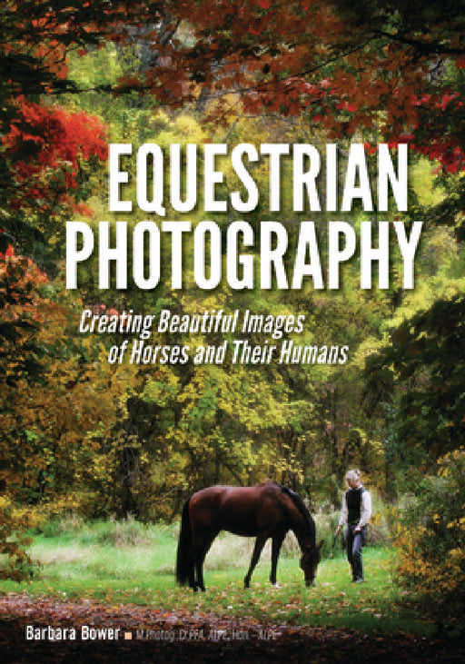 Equestrian Photography: Creating Beautiful Images of Horses and Their Humans by Barbara Bower
