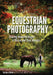 Equestrian Photography: Creating Beautiful Images of Horses and Their Humans by Barbara Bower