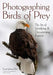 Photographing Birds of Prey: The Art of Identifying & Documenting Raptors by Scott Joshua Dere