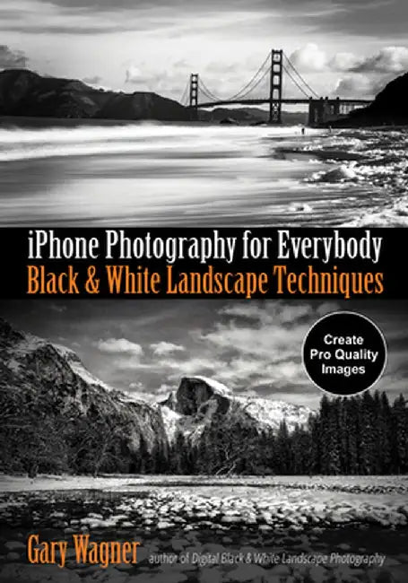 iPhone Black & White Landscape Photography: Techniques for Everybody by Gary Wagner