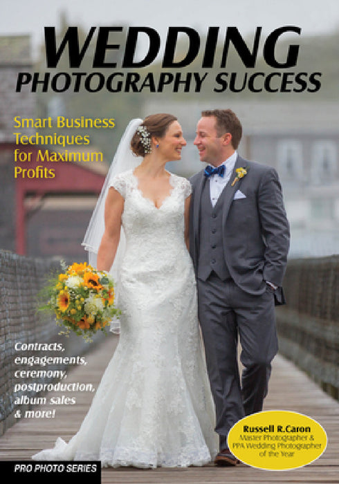 Wedding Photography Success: Smart Business Techniques for Maximum Profits by Russell R. Caron