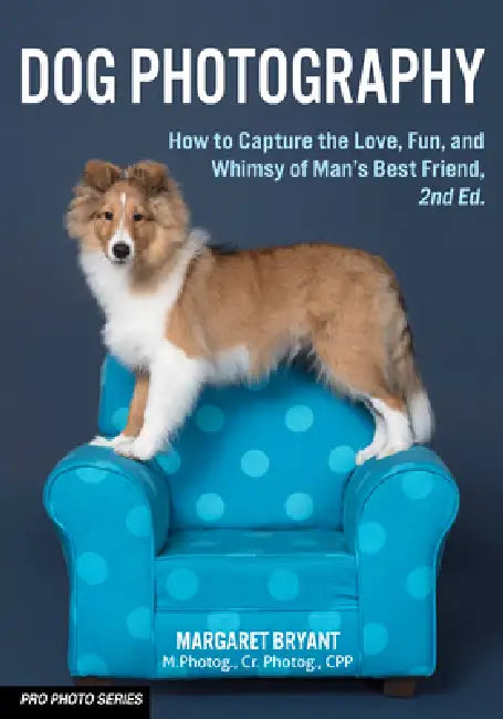 Dog Photography: How to Capture the Love, Fun, and Whimsy of Man's Best Friend by Margaret Bryant