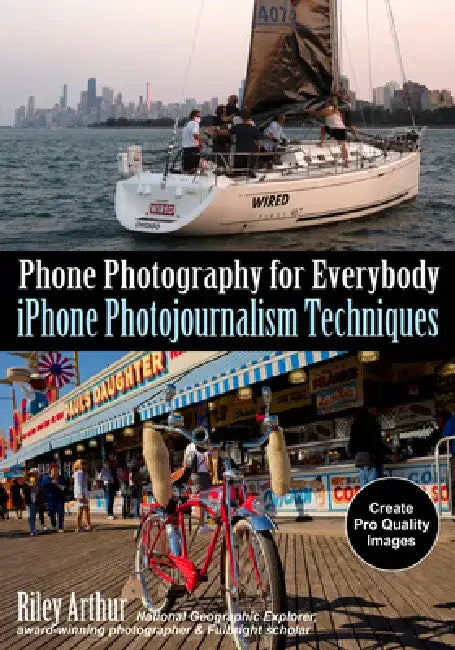 Phone Photography for Everybody: iPhone Photojournalism Techniques by Riley Arthur