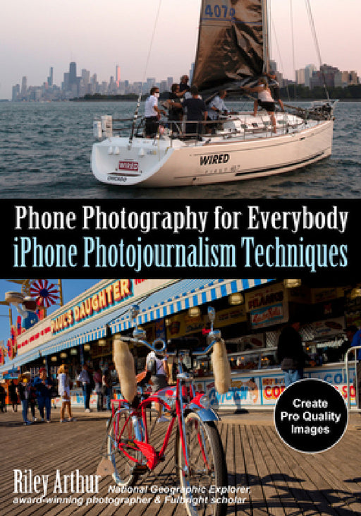 Phone Photography for Everybody: iPhone Photojournalism Techniques by Riley Arthur