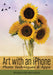 Art with an iPhone: Photo Techniques & Apps by Beth Alesse
