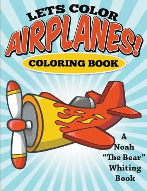 Let's Color Airplanes! Coloring Book by Noah the Bear Whiting