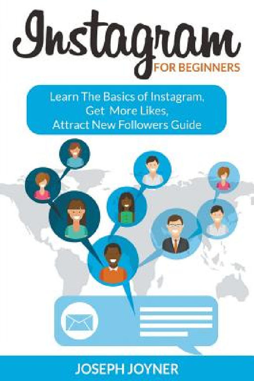 Instagram For Beginners: Learn The Basics of Instagram, Get More Likes, Attract New Followers Guide by Joseph Joyner