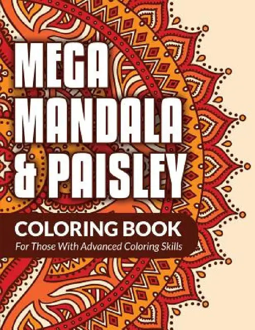 Mega Mandala & Paisley Coloring Book: For Those With Advanced Coloring Skills by Bowe Packer