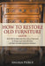 How to Restore Old Furniture Guide: Turn Old Furniture into New, Give a Fresh Look to Antique and Collectible Items and Start Furniture Restoration Bu by Angela Pierce